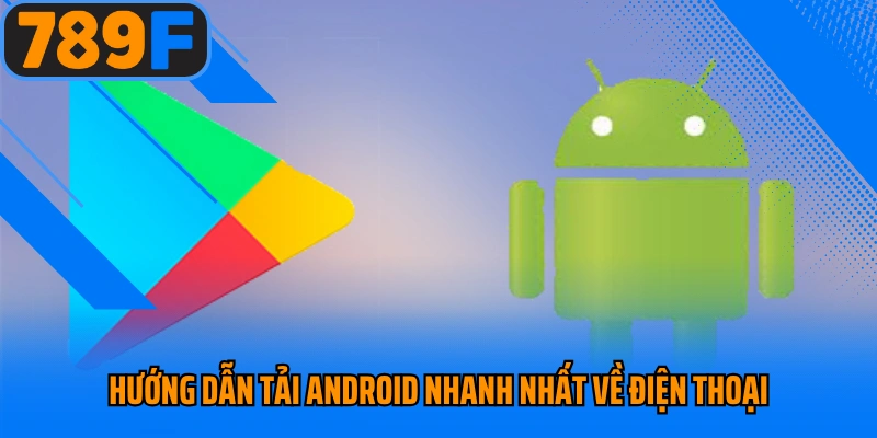 Hướng dẫn tải Android nhanh nhất về điện thoại
