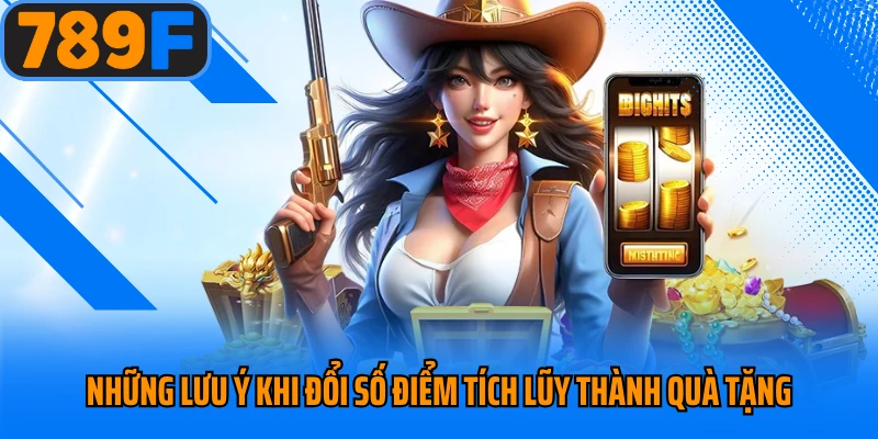 Những lưu ý khi đổi số điểm tích lũy thành quà tặng