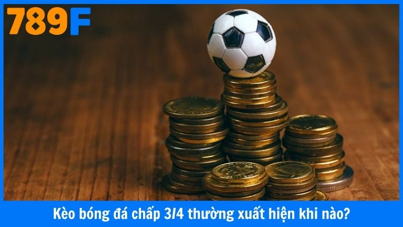 Kèo bóng đá chấp 3/4 thường xuất hiện khi nào?